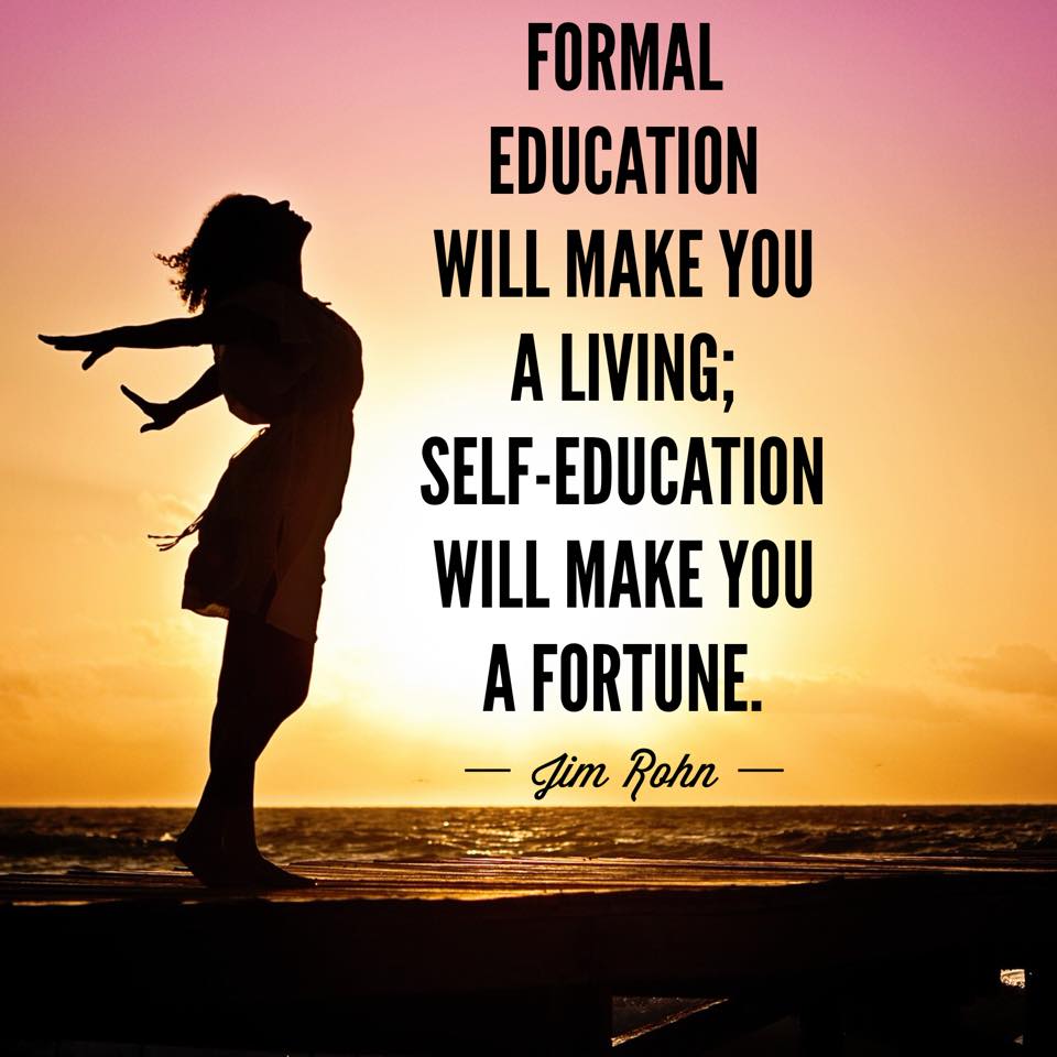 A formal education will make you a living; self-education will make you a fortune, read inspirational books and educate yourself